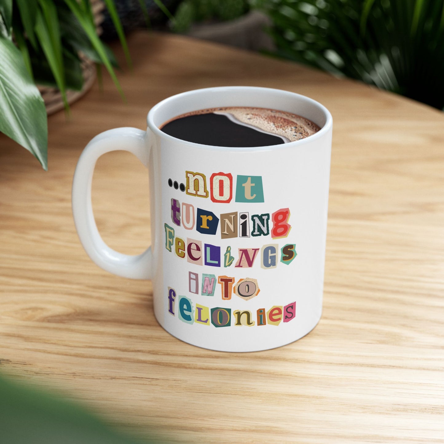 "...not turning feelings into felonies" Ceramic Mug
