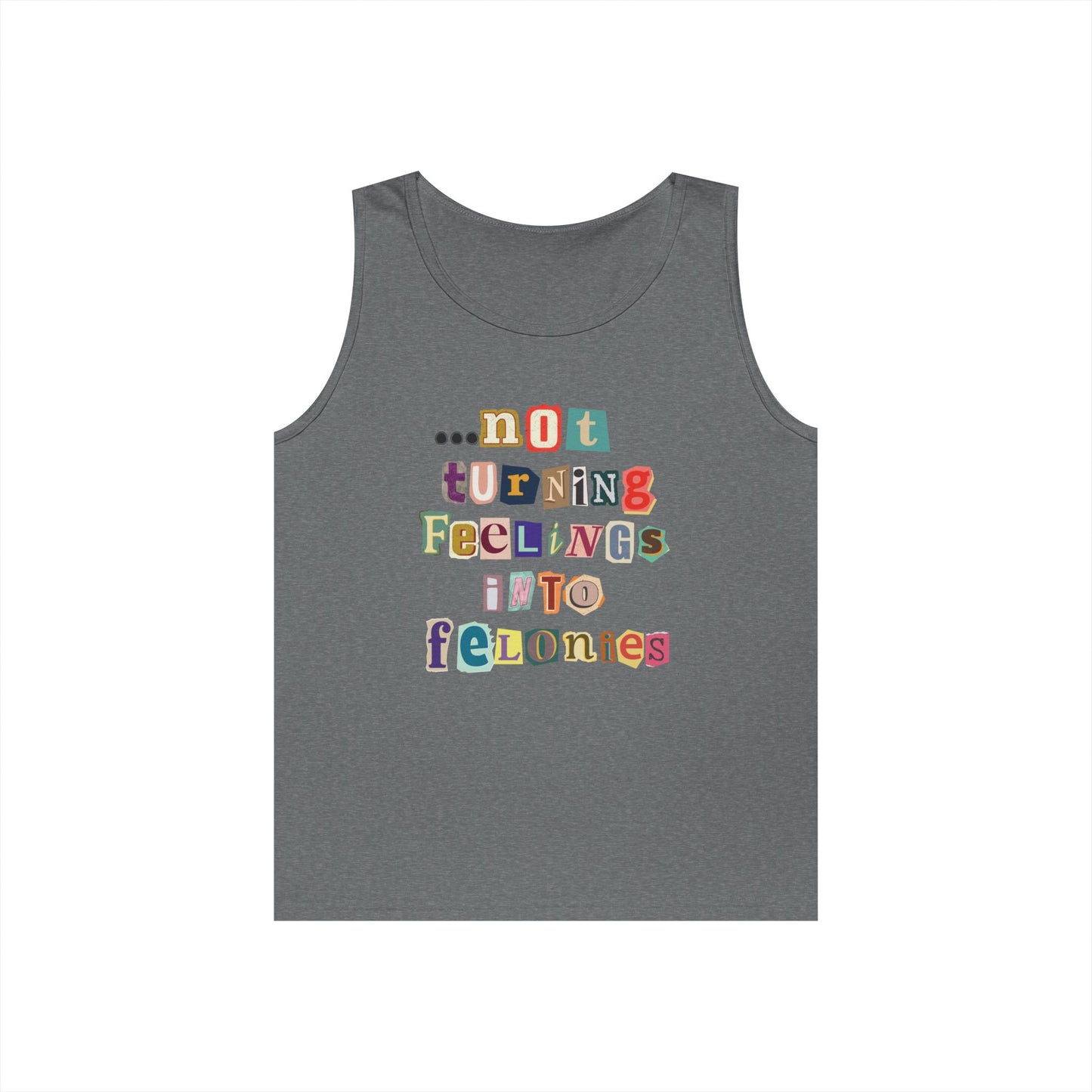 "...not turning feelings into felonies" Unisex Tank