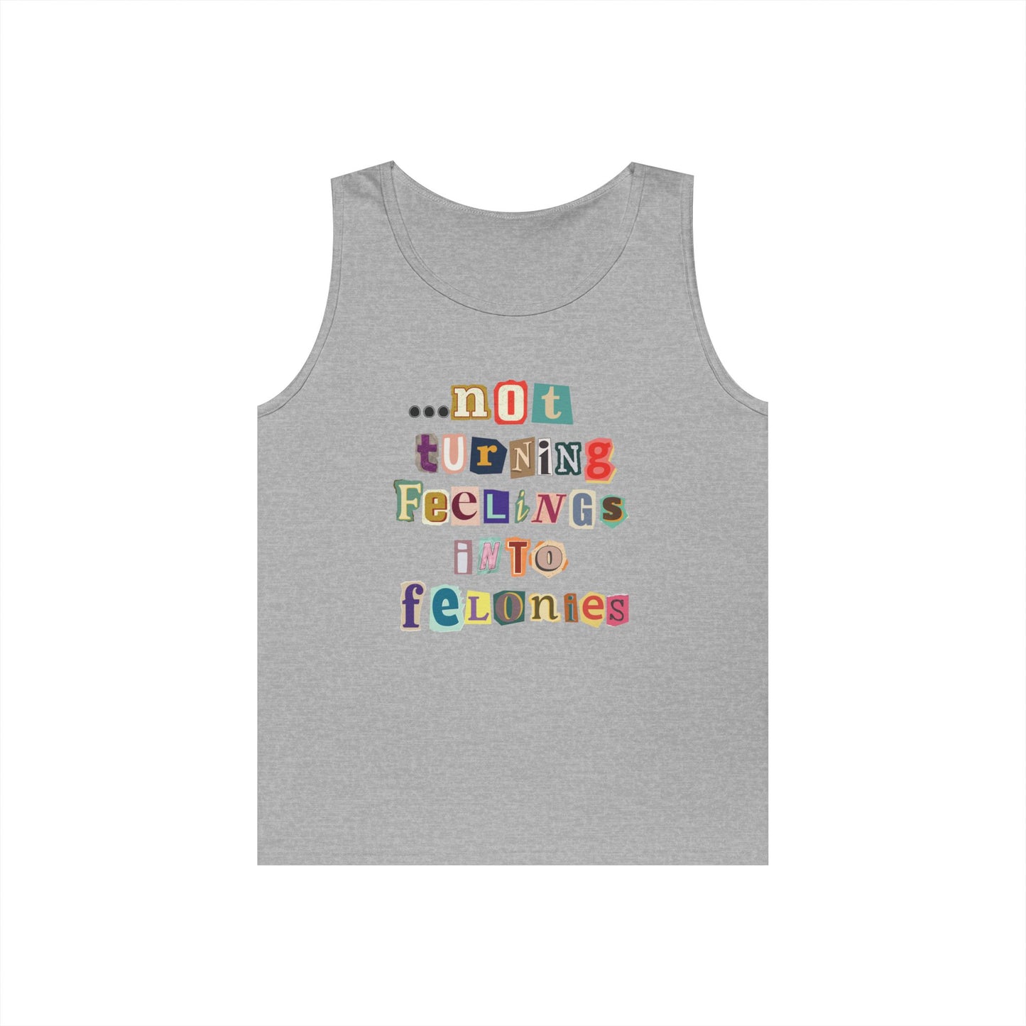 "...not turning feelings into felonies" Unisex Tank