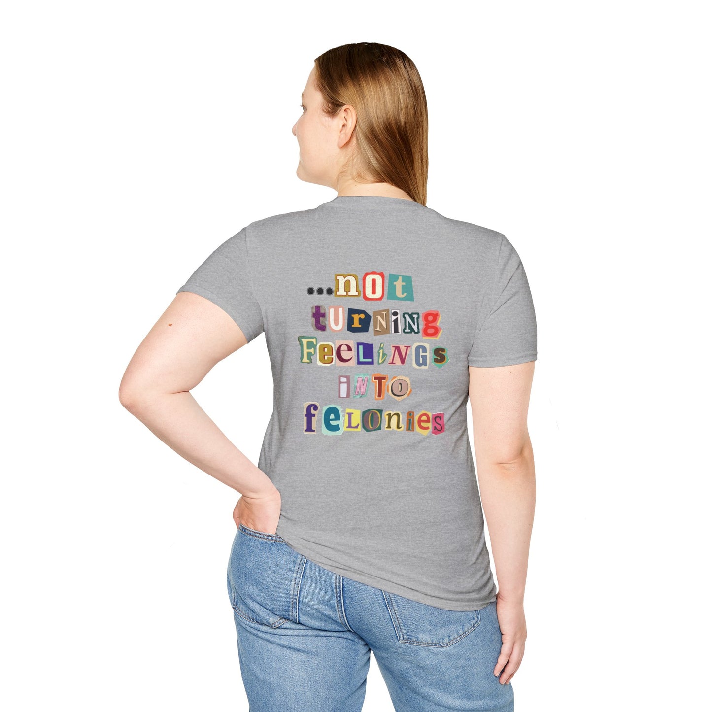 "...not turning feelings into felonies" Unisex T-Shirt