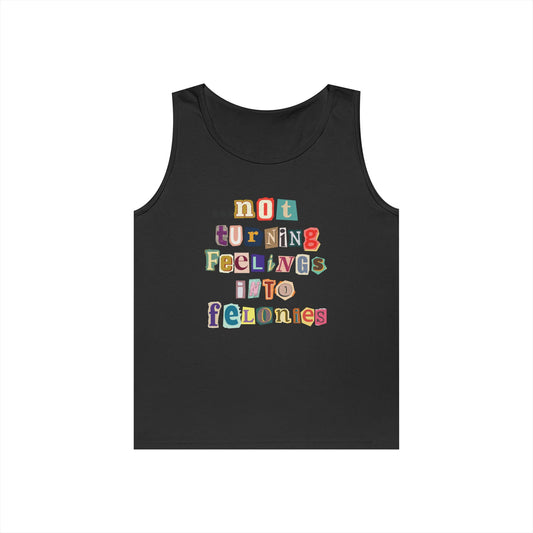 "...not turning feelings into felonies" Unisex Tank