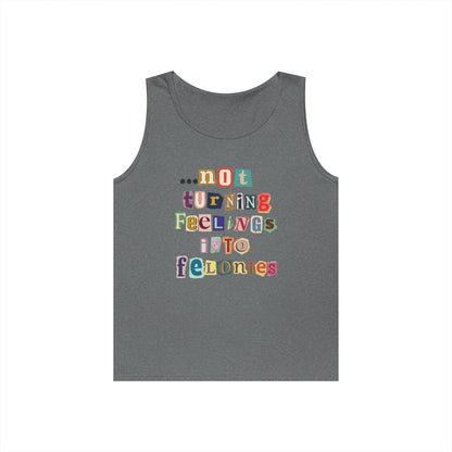 "...not turning feelings into felonies" Unisex Tank
