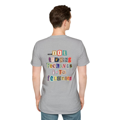 "...not turning feelings into felonies" Unisex T-Shirt