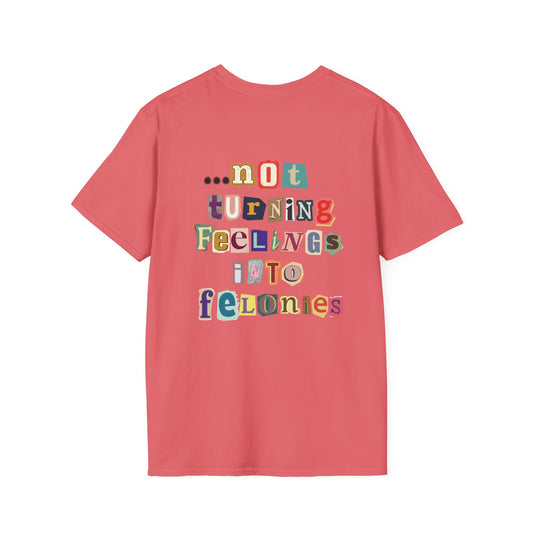 "...not turning feelings into felonies" Unisex T-Shirt