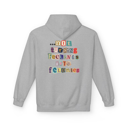 "...not turning feelings into felonies" Unisex Fleece Hoodie