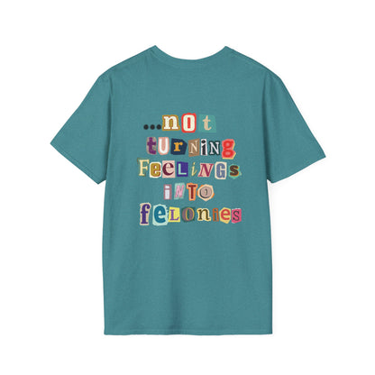 "...not turning feelings into felonies" Unisex T-Shirt