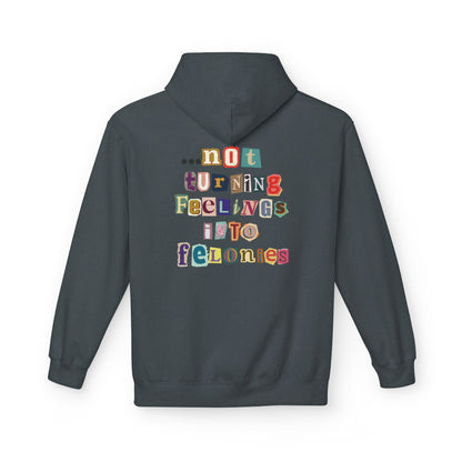"...not turning feelings into felonies" Unisex Fleece Hoodie